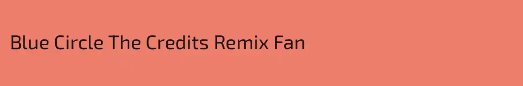 Blue Circle The Credits Remix Fan